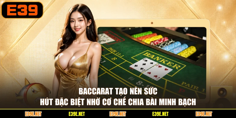 Baccarat tạo nên sức hút đặc biệt nhờ cơ chế chia bài minh bạch