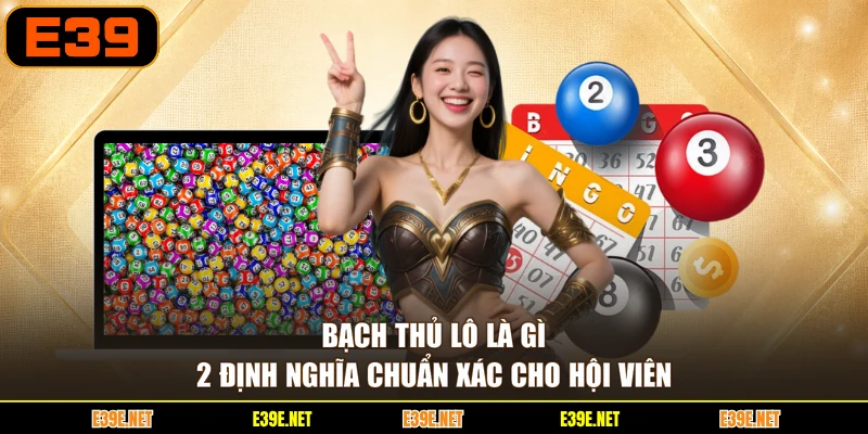 Bạch Thủ Lô Là Gì - 2 Định Nghĩa Chuẩn Xác Cho Hội Viên