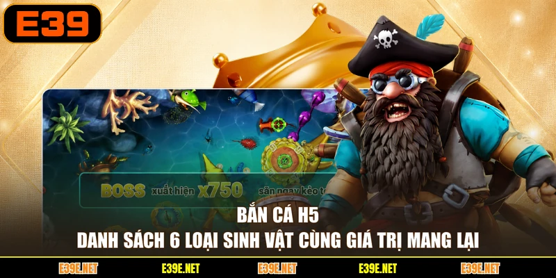 Bắn Cá H5 - Danh Sách 6 Loại Sinh Vật Cùng Giá Trị Mang Lại