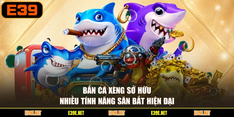 Bắn cá xèng sở hữu nhiều tính năng săn bắt hiện đại
