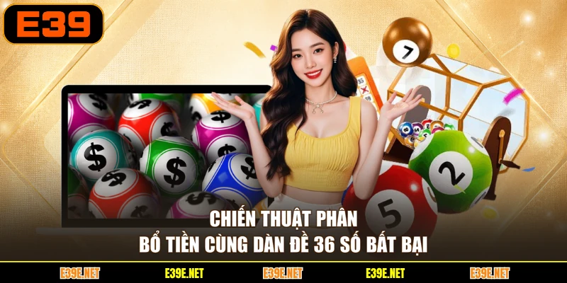 Chiến thuật phân bổ tiền cùng dàn đề 36 số bất bại