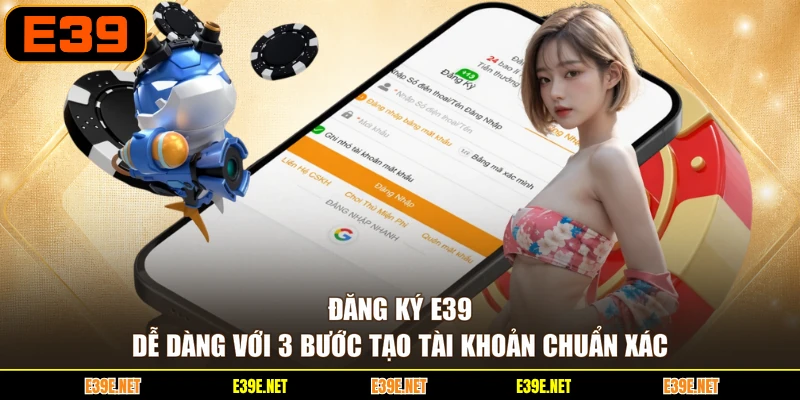 Đăng Ký E39 Dễ Dàng Với 3 Bước Tạo Tài Khoản Chuẩn Xác