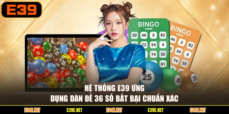 Hệ thống E39 ứng dụng dàn đề 36 số bất bại chuẩn xác