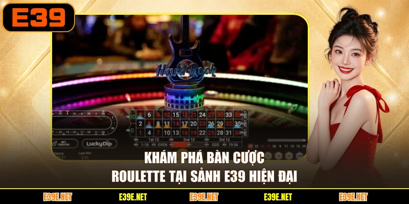 Khám phá bàn cược Roulette tại sảnh E39 hiện đại