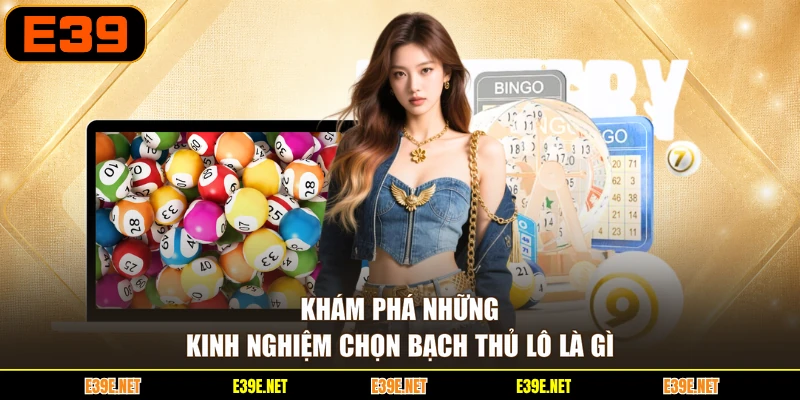 Khám phá những kinh nghiệm chọn bạch thủ lô là gì