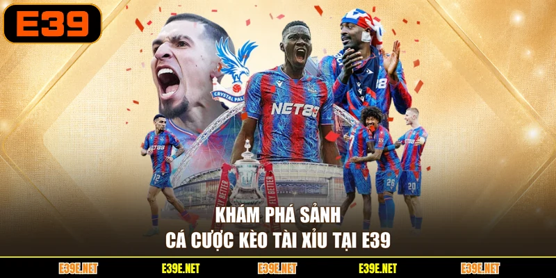 Khám phá sảnh cá cược kèo tài xỉu tại E39