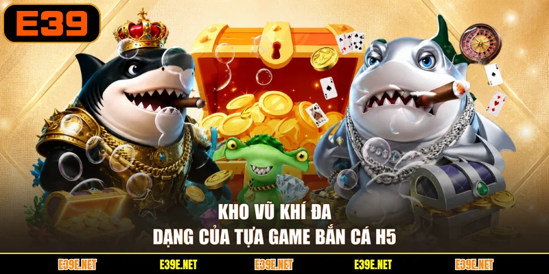 Kho vũ khí đa dạng của tựa game Bắn cá H5