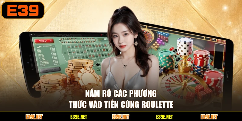 Nắm rõ các phương thức vào tiền cùng Roulette