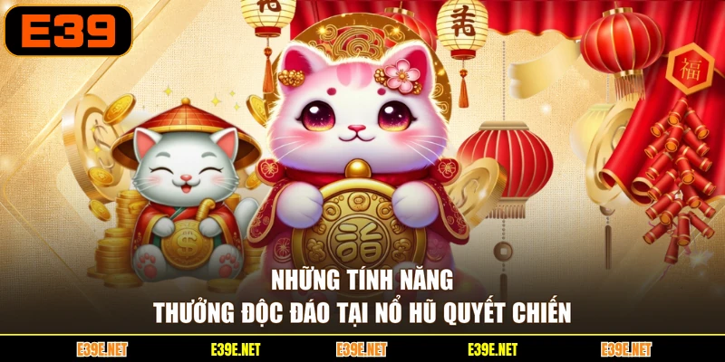 Những tính năng thưởng độc đáo tại Nổ hũ quyết chiến