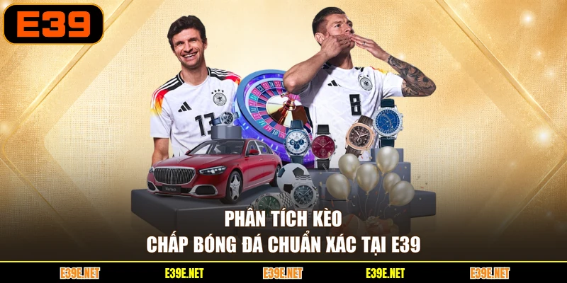 Phân tích kèo chấp bóng đá chuẩn xác tại E39