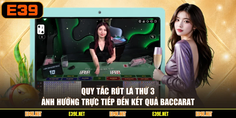 Quy tắc rút lá thứ 3 ảnh hưởng trực tiếp đến kết quả Baccarat