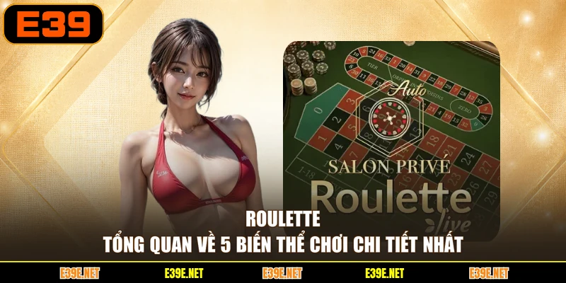 Roulette - Tổng Quan Về 5 Biến Thể Chơi Chi Tiết Nhất