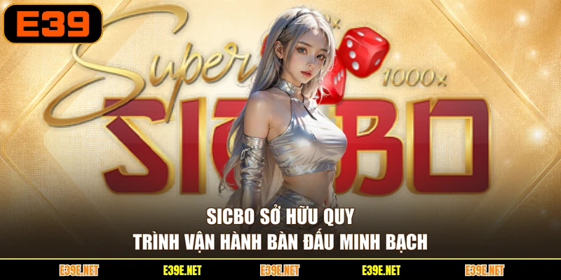 Sicbo sở hữu quy trình vận hành bàn đấu minh bạch