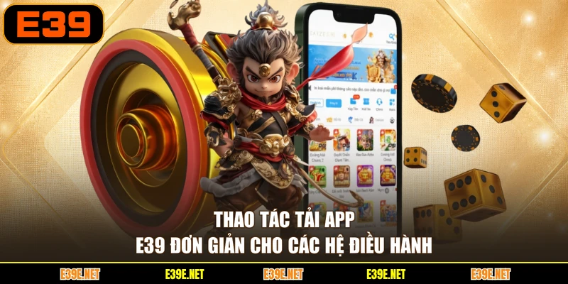 Thao tác tải app E39 đơn giản cho các hệ điều hành