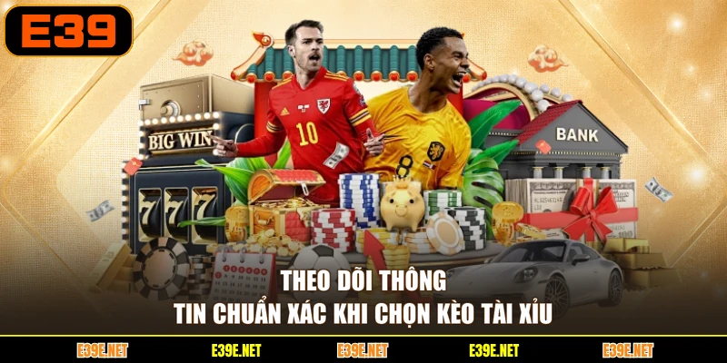 Theo dõi thông tin chuẩn xác khi chọn kèo tài xỉu